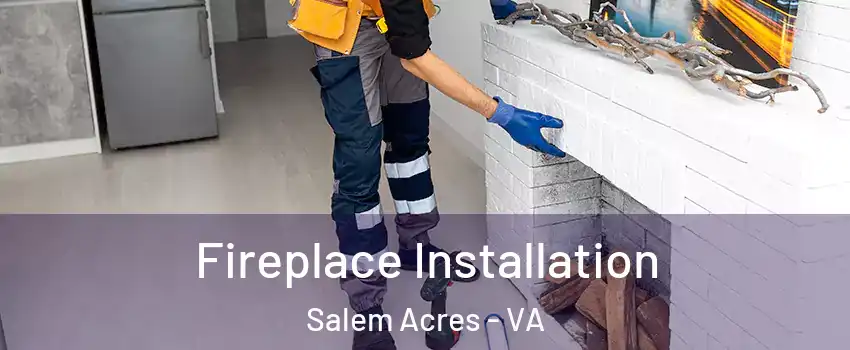 Fireplace Installation Salem Acres - VA