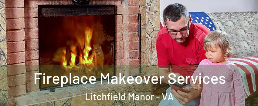 Fireplace Makeover Services Litchfield Manor - VA