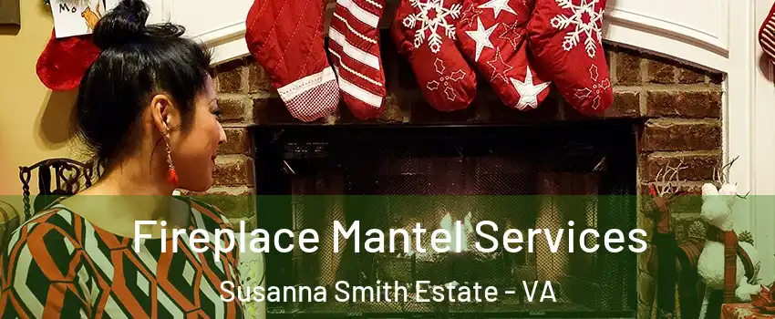 Fireplace Mantel Services Susanna Smith Estate - VA