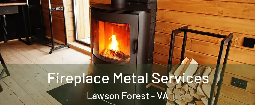 Fireplace Metal Services Lawson Forest - VA