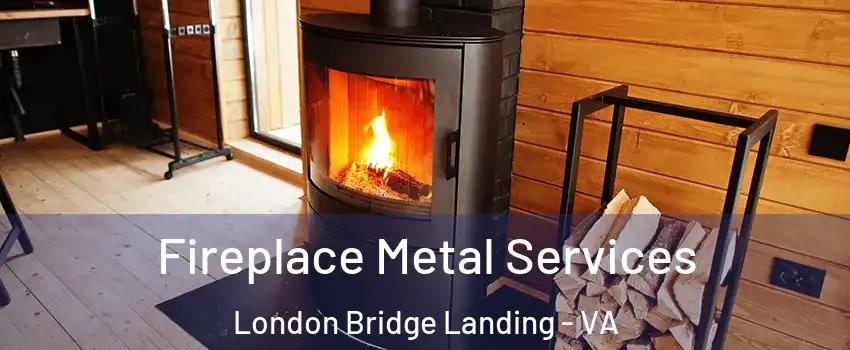 Fireplace Metal Services London Bridge Landing - VA