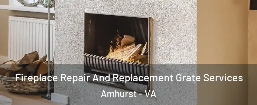 Fireplace Repair And Replacement Grate Services Amhurst - VA