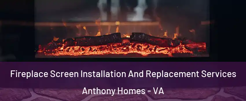 Fireplace Screen Installation And Replacement Services Anthony Homes - VA