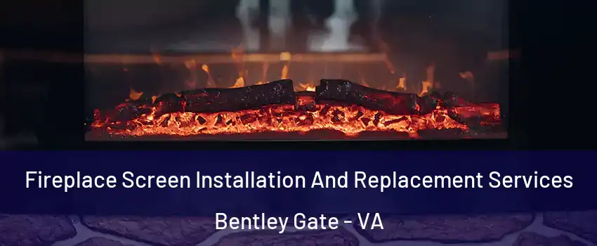 Fireplace Screen Installation And Replacement Services Bentley Gate - VA