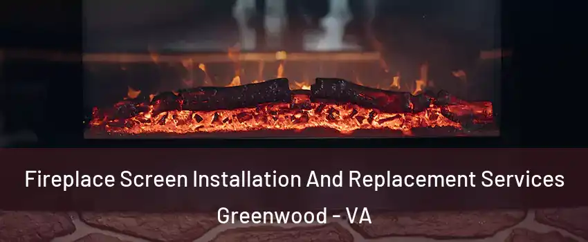 Fireplace Screen Installation And Replacement Services Greenwood - VA