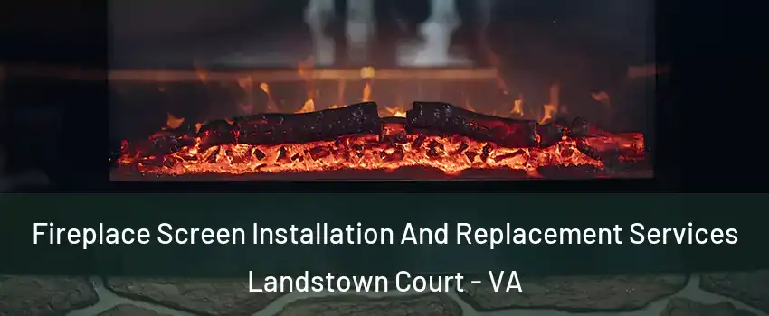 Fireplace Screen Installation And Replacement Services Landstown Court - VA