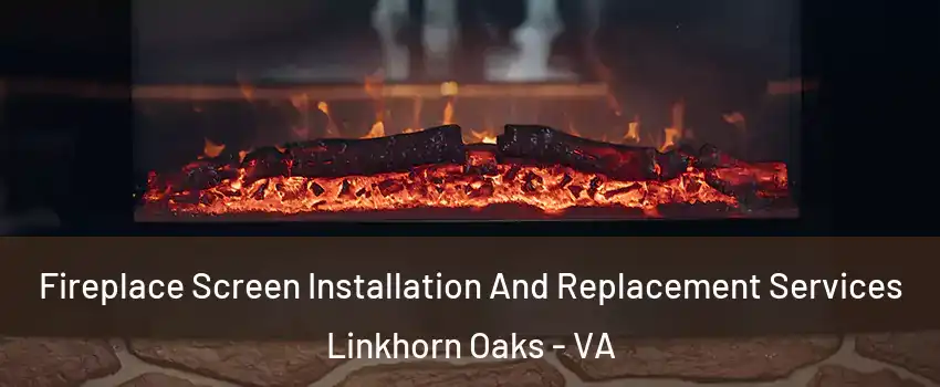 Fireplace Screen Installation And Replacement Services Linkhorn Oaks - VA