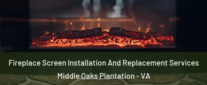 Fireplace Screen Installation And Replacement Services Middle Oaks Plantation - VA