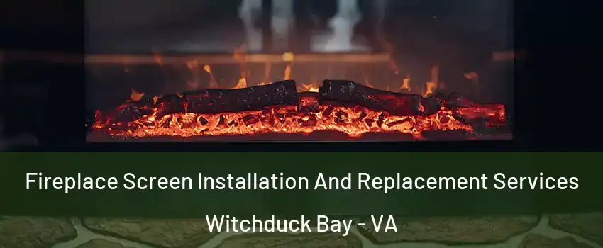 Fireplace Screen Installation And Replacement Services Witchduck Bay - VA