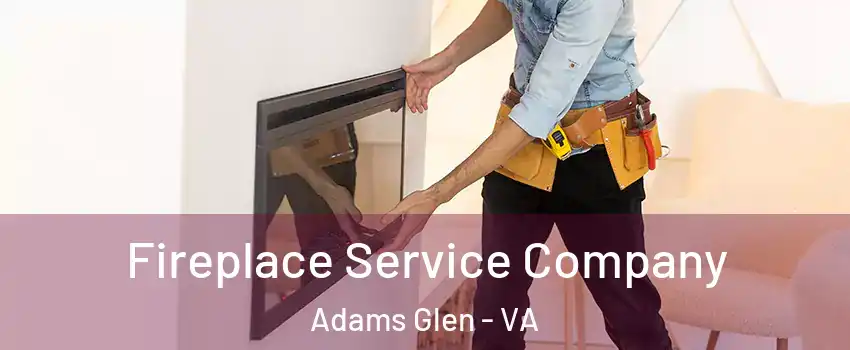 Fireplace Service Company Adams Glen - VA