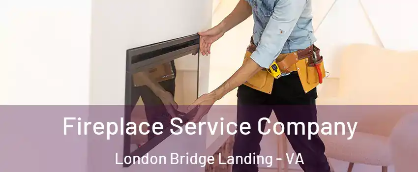 Fireplace Service Company London Bridge Landing - VA