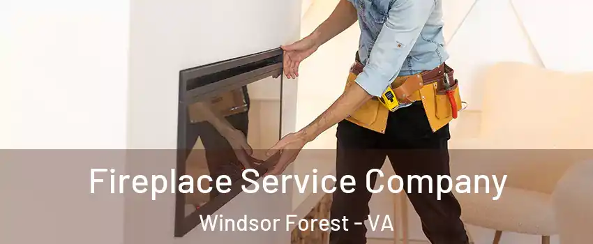 Fireplace Service Company Windsor Forest - VA