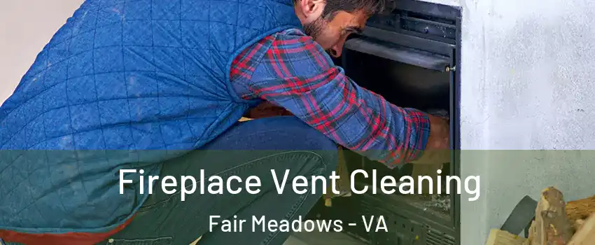 Fireplace Vent Cleaning Fair Meadows - VA