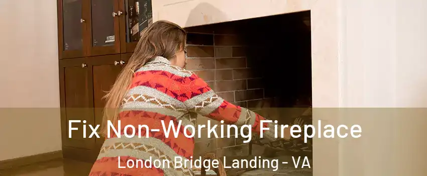 Fix Non-Working Fireplace London Bridge Landing - VA