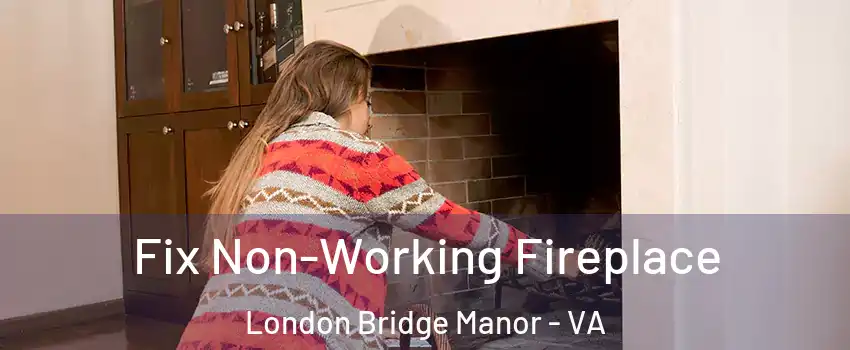 Fix Non-Working Fireplace London Bridge Manor - VA