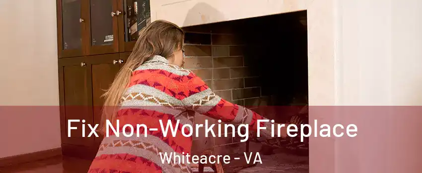 Fix Non-Working Fireplace Whiteacre - VA