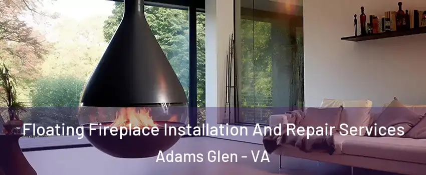 Floating Fireplace Installation And Repair Services Adams Glen - VA