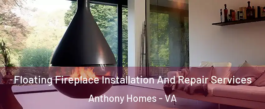 Floating Fireplace Installation And Repair Services Anthony Homes - VA