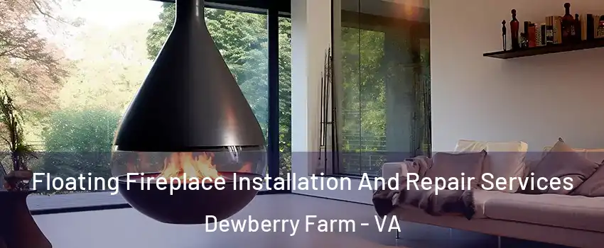 Floating Fireplace Installation And Repair Services Dewberry Farm - VA