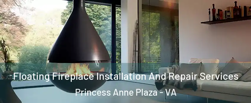 Floating Fireplace Installation And Repair Services Princess Anne Plaza - VA