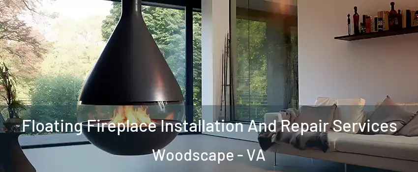 Floating Fireplace Installation And Repair Services Woodscape - VA