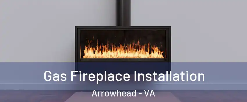 Gas Fireplace Installation Arrowhead - VA