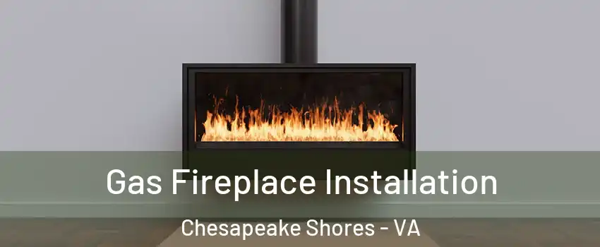 Gas Fireplace Installation Chesapeake Shores - VA