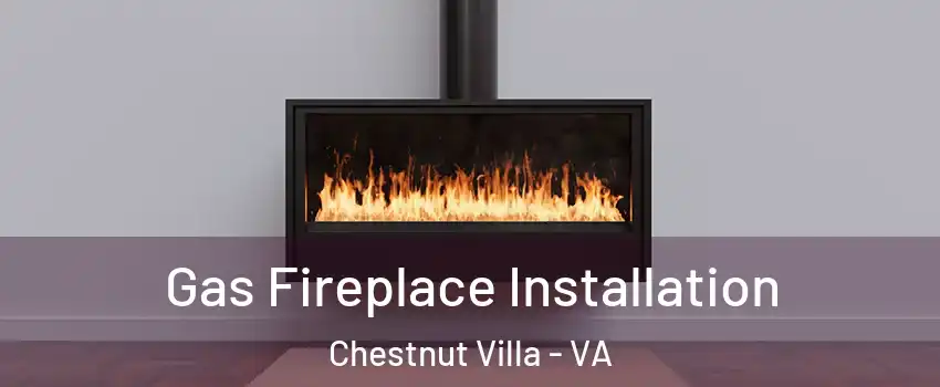 Gas Fireplace Installation Chestnut Villa - VA