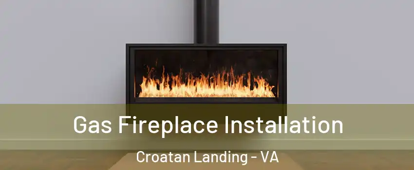 Gas Fireplace Installation Croatan Landing - VA