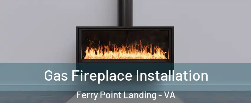 Gas Fireplace Installation Ferry Point Landing - VA