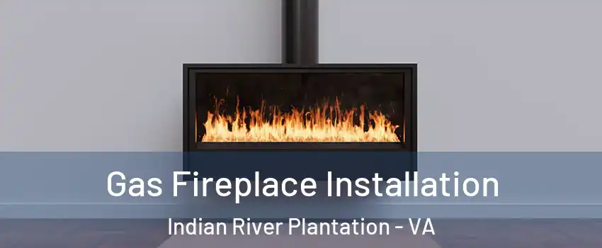 Gas Fireplace Installation Indian River Plantation - VA