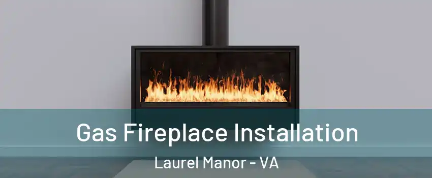 Gas Fireplace Installation Laurel Manor - VA