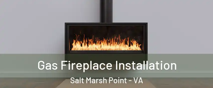 Gas Fireplace Installation Salt Marsh Point - VA