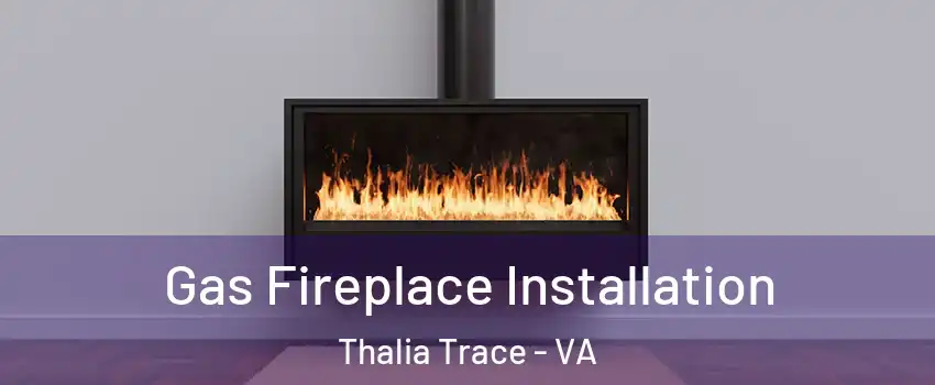 Gas Fireplace Installation Thalia Trace - VA