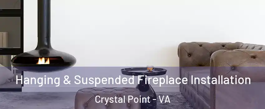 Hanging & Suspended Fireplace Installation Crystal Point - VA