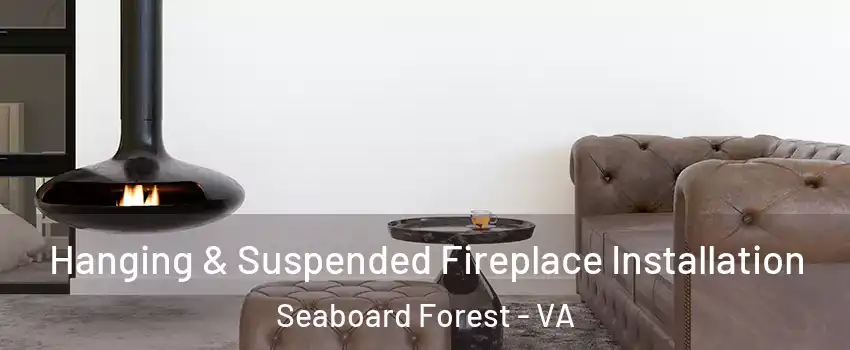 Hanging & Suspended Fireplace Installation Seaboard Forest - VA