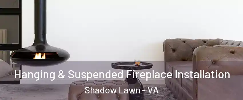 Hanging & Suspended Fireplace Installation Shadow Lawn - VA