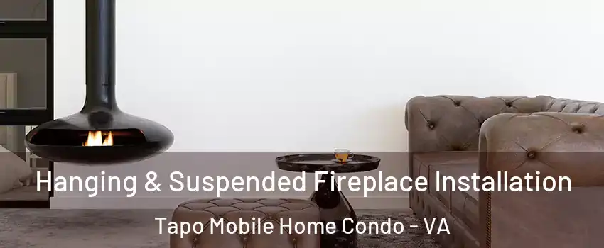 Hanging & Suspended Fireplace Installation Tapo Mobile Home Condo - VA