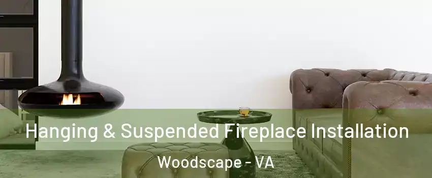 Hanging & Suspended Fireplace Installation Woodscape - VA