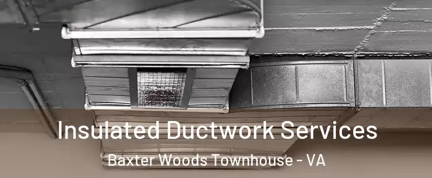 Insulated Ductwork Services Baxter Woods Townhouse - VA