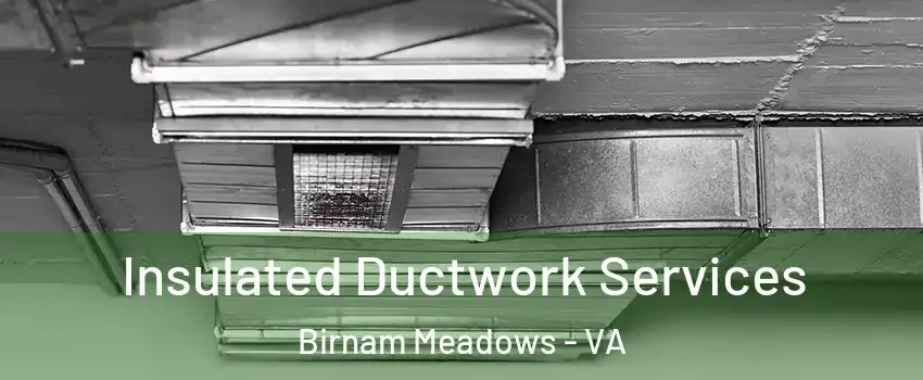 Insulated Ductwork Services Birnam Meadows - VA