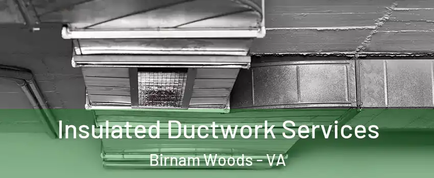 Insulated Ductwork Services Birnam Woods - VA