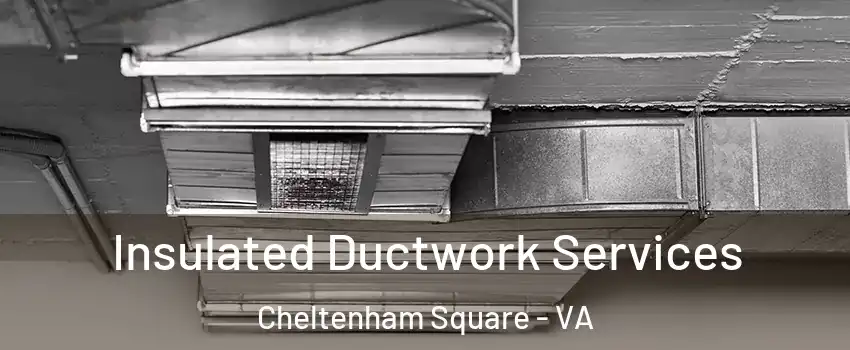 Insulated Ductwork Services Cheltenham Square - VA