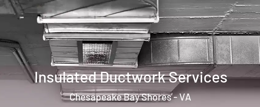 Insulated Ductwork Services Chesapeake Bay Shores - VA