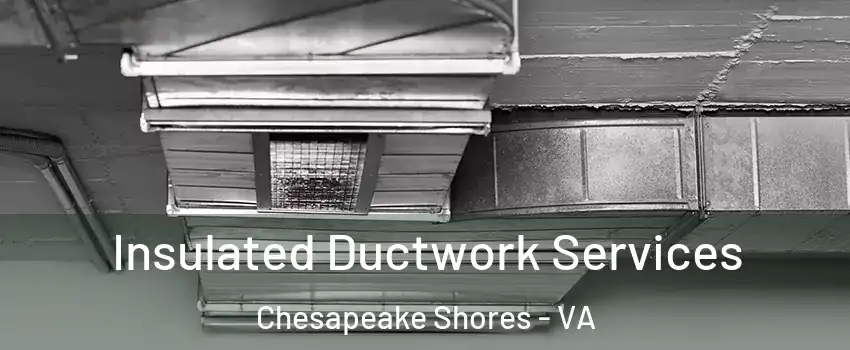 Insulated Ductwork Services Chesapeake Shores - VA