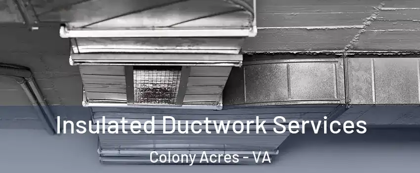 Insulated Ductwork Services Colony Acres - VA