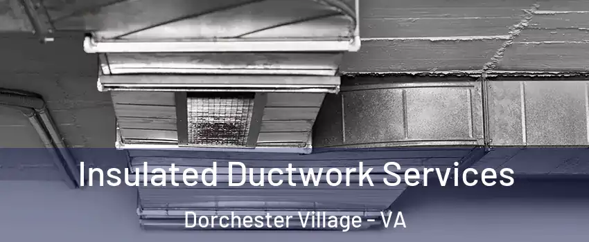 Insulated Ductwork Services Dorchester Village - VA