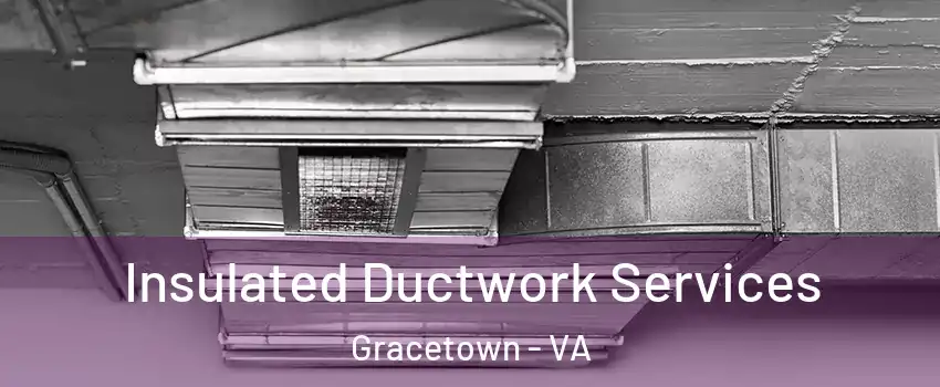 Insulated Ductwork Services Gracetown - VA