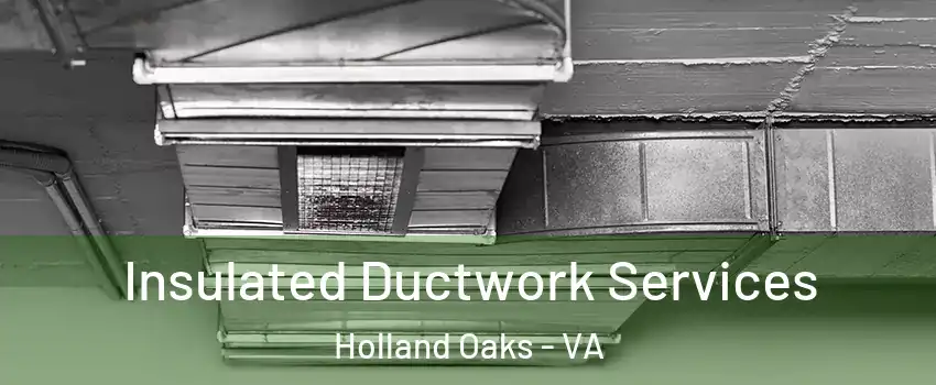 Insulated Ductwork Services Holland Oaks - VA