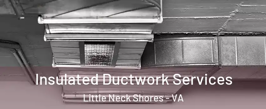 Insulated Ductwork Services Little Neck Shores - VA